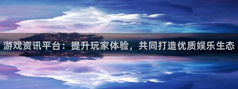 杜邦娱乐平台登录：游戏资讯平台：提升玩家体验，共同打造优质娱
