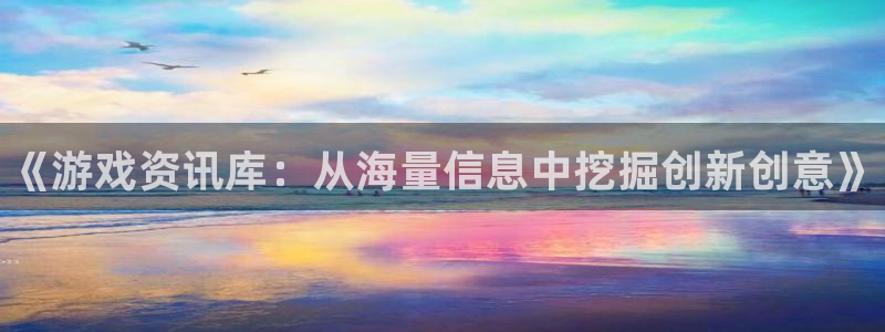 杜邦娱乐注册地址：《游戏资讯库：从海量信息中挖掘创新创意》